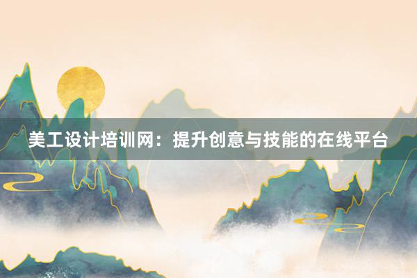 美工设计培训网：提升创意与技能的在线平台