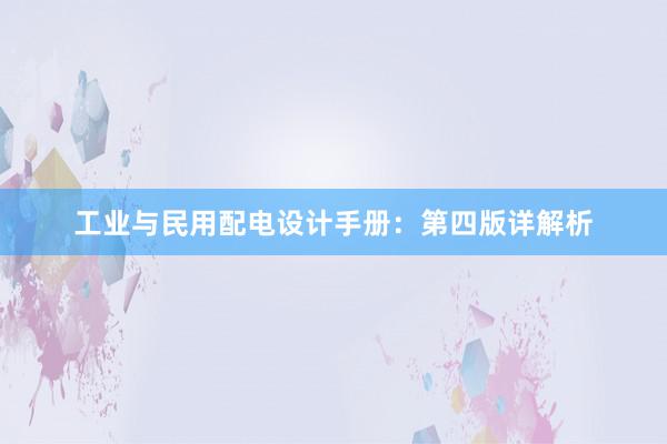 工业与民用配电设计手册：第四版详解析